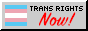 [Trans Rights Now!]