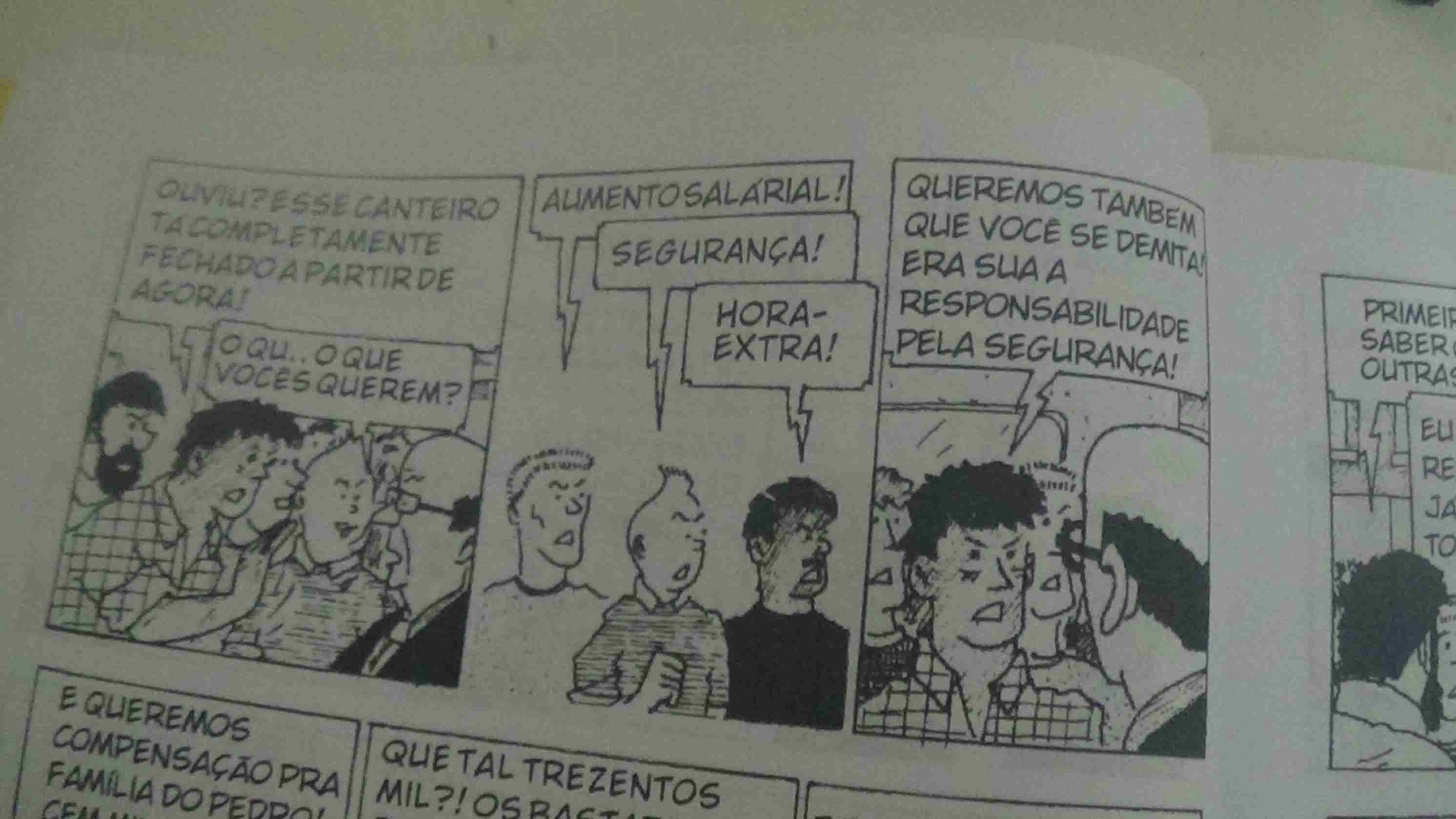 Tira 1: Trabalhador de camisa xadrez irritado responde - Ouviu? Esse canteiro tá completamente fechado a partir de agora! E inspetor responde - O qu.. O que vocês querem?
Tira 2: Trabalhadores respondem um por um - Aumento salarial! - Segurança! - Hora-extra!
Tira 3: O trabalhador da camisa xadrez diz ainda - Queremos também que você se demita! Era sua a responsabilidade pela segurança!