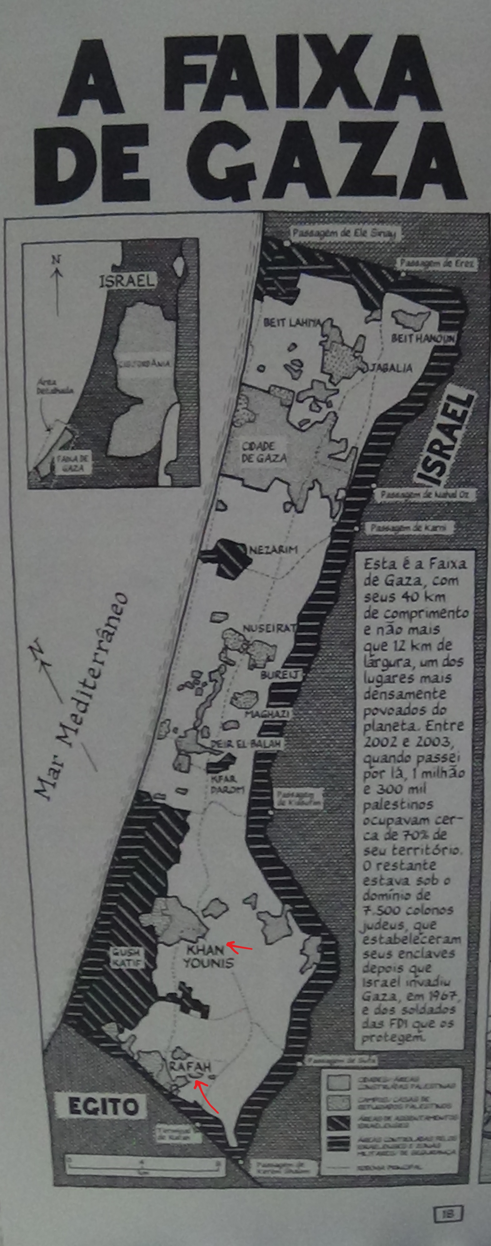 Foto de trecho do quadrinho onde é apresentado um mapa detalhado da faixa de gaza. É possível ver duas setas vermelhas apontadas para duas cidades no sul da faixa, Khan Younis e no extremo sul Rafah. É possível ver um quadrado com a seguinte informação: Esta é a Faixa de Gaza, com seus 40 km de comprimento e não mais que 12 km de largura, um dos lugares mais densamente povoados do planeta. Entre 2002 e 2003, quando passei por lá, 1 milhão e 300 mil palestinos ocupavam cerca de 70% de seu território. O restante estava sob o domínio de 7.500 colonos judeus, que estabeleceram seus enclaves depois que Israel invadiu Gaza, em 1967, e dos soldados das FDI que os protegem.